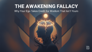 The Awakening Fallacy: Why Your Ego Takes Credit for Wisdom That Isn't Yours Thumbnail